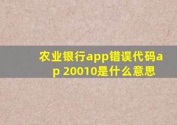 农业银行app错误代码ap 20010是什么意思